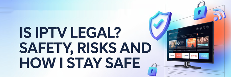 Is IPTV Legal? Risks and How to Stay Safe