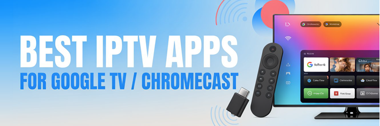 9 Best IPTV Apps for Google TV (Chromecast) 2026